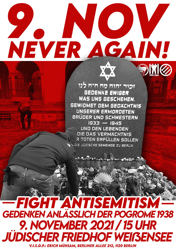 Plakat mit rotem Hintergrund, oben steht in großen roten Buchstaben "9. Nov" und darunter in weiß "Never Again!". Im Zentrum ein Bild eines jüdischen Grabsteins mit einem Davidstern und hebräischem Text. Darunter steht: "Gedenke ewiger was uns geschehen. Gewidmet dem Gedächtnis unserer ermordeten Brüder und Schwestern 1933 — 1945 und den Lebenden die das Vermächtnis der Toten erfüllen sollen. Die Jüdische Gemeinde zu Berlin". Eine Person legt Blumen am Grabstein nieder. Am unteren Rand des Plakats steht in roten Buchstaben: "— Fight Antisemitism — Gedenken anlässlich der Pogrome 1938 9. November 2021 / 15 Uhr Jüdischer Friedhof Weißensee".