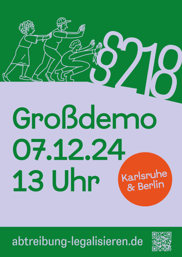 Ein grünes und lavendelfarbenes Plakat mit weißer Strichzeichnung von Menschen, die "§218" schieben. Der Text darunter lautet: "Großdemo 07.12.24 13 Uhr Karlsruhe &amp; Berlin." Website: "abtreibung-legalisieren.de". Ein orangefarbener Kreis markiert die Orte.