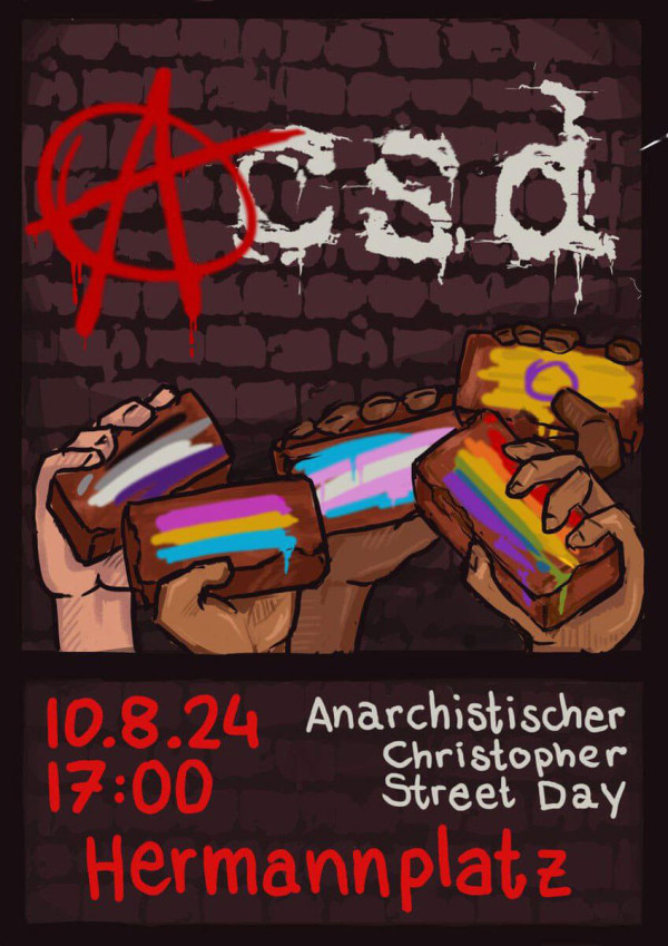 Plakat mit einem dunklen Backsteinmauer-Hintergrund und dem Graffiti-Text "acsd" mit einem Anarchie-Symbol in Rot. Hände halten mit Stolzflaggen bemalte Ziegelsteine. Der Text lautet: "10.8.24, 17:00, Anarchistischer Christopher Street Day, Hermannplatz".