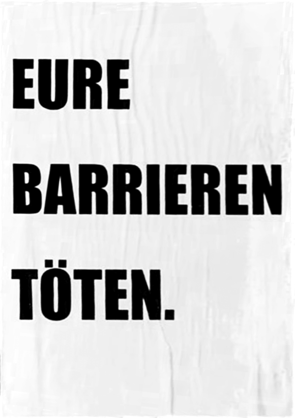 Weißes Plakat mit fetter schwarzer Schrift "Eure Barrieren Töten". Das Design ist minimalistisch und zeigt nur den Text.