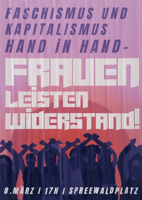 Ein Poster mit einem rosa bis violetten Farbverlauf. Oben steht in lila Schrift: "Faschismus und Kapitalismus Hand in Hand". Darunter in großer weißer Schrift: "Frauen leisten Widerstand!". Im Hintergrund sind Silhouetten von Menschen mit erhobenen, gekreuzten Armen. Unten in weißer Schrift: "8. März | 17h | Spreewaldplatz". Das Design vermittelt eine Botschaft des Widerstands und der Solidarität.