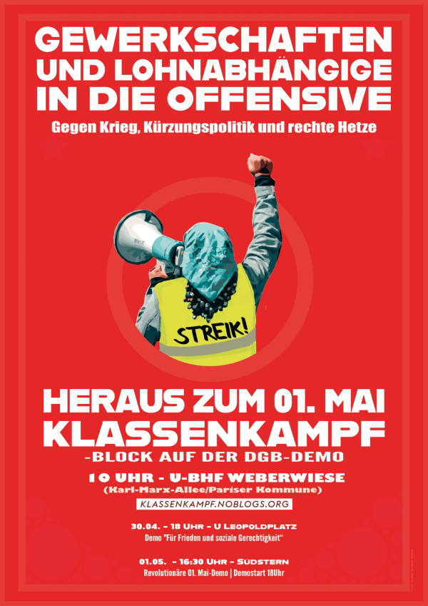 Ein Poster mit rotem Hintergrund zeigt eine Person von hinten in einer gelben Weste mit der Aufschrift "Streik!". Die Person hält ein Megafon. Oben steht: "Gewerkschaften und Lohnabhängige in die Offensive. Gegen Krieg, Kürzungspolitik und rechte Hetze". Unten steht: "Heraus zum 01. Mai Klassenkampf - Block auf der DGB-Demo. 10 Uhr - U-Bhf Weberwiese (Karl-Marx-Allee/Pariser Kommune) klassenkampf.noblogs.org". Weitere Details zu Veranstaltungen am 30. April und 1. Mai sind ebenfalls aufgeführt.