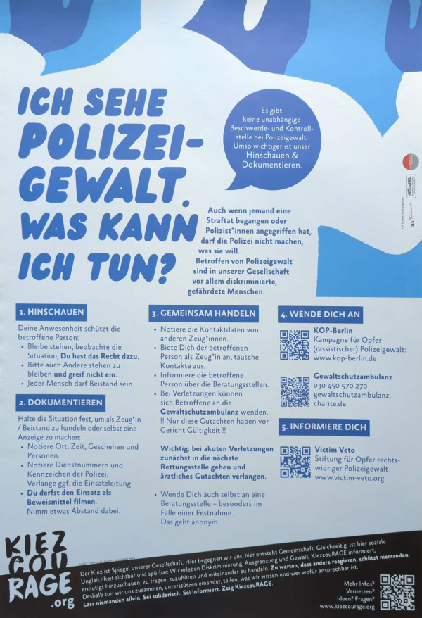 Ein Poster mit weißem Hintergrund und blauem Text in großen Buchstaben: "Ich sehe Polizeigewalt. Was kann ich tun?". Eine Sprechblase sagt: "Es gibt keine unabhängige Beschwerde- und Kontrollstelle bei Polizeigewalt. Umso wichtiger ist unser Hinschauen & Dokumentieren." Unten sind fünf nummerierte Abschnitte mit Anweisungen, z.B. "Hinschauen", "Dokumentieren" und "Gemeinsam handeln". Rechts sind QR-Codes und Kontaktinformationen für KOP-Berlin und die Gewaltschutzambulanz. Unten steht "Kiezcourage.org".