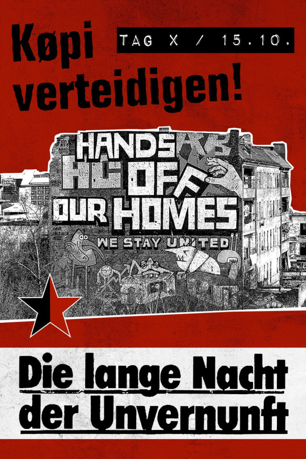 Ein Poster mit rotem Hintergrund zeigt in schwarzer Schrift oben "Køpi verteidigen!" und das Datum "Tag X / 15.10." in einem schwarzen Kasten. In der Mitte ist ein Gebäude mit einem großen Graffiti "Hands off our homes" und "We stay united" abgebildet. Unten links ist ein roter Stern mit schwarzem Rand. Darunter steht "Die lange Nacht der Unvernunft" in schwarzer Schrift auf weißem Hintergrund mit einem roten Balken oben und unten.
