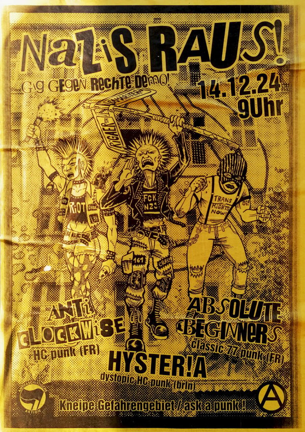 Ein gelbes Poster für ein Punk-Konzert. Oben steht "Nazis raus! Geg gegen rechte Demo!" und "14.12.24 9 Uhr". Drei Punks sind abgebildet: einer mit einer brennenden Fackel, einer mit einem Straßenschild und einer mit einem "Trans Rights Now" Shirt. Unten sind Bandnamen: "Anti Clockwise HC Punk (FR)", "Absolute Beginners Classic 77 Punk (FR)", und "Hysteria Dystopic HC Punk (BRN)". Unten links ist ein Antifa-Symbol, unten rechts ein Anarchie-Symbol. Text: "Kneipe Gefahrengebiet / ask a punk!".