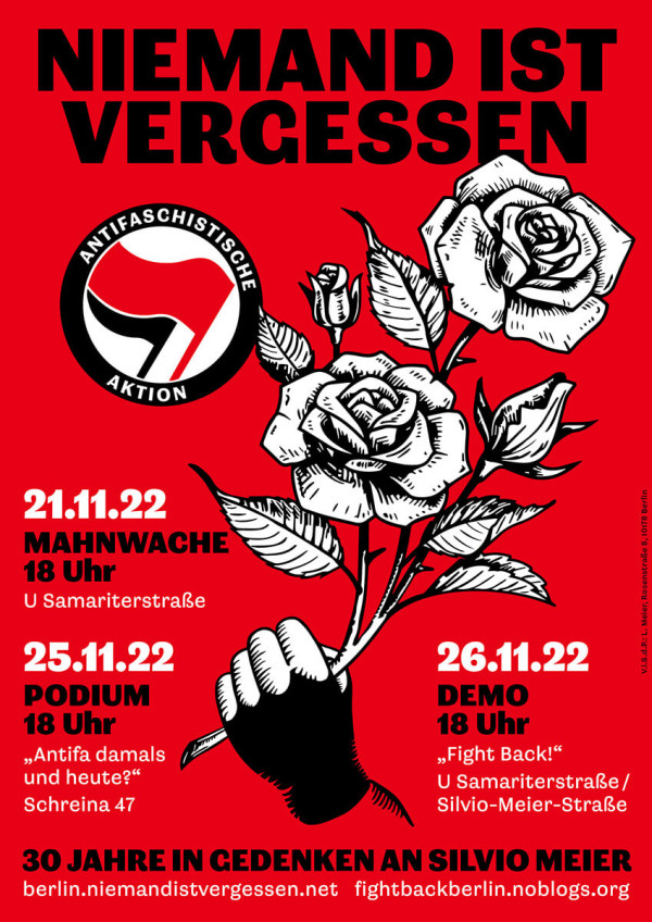 Ein rotes Poster mit schwarzem Text: "Niemand ist vergessen". Links oben das Logo der Antifaschistischen Aktion. Darunter Termine: "21.11.22 Mahnwache 18 Uhr U Samariterstraße", "25.11.22 Podium 18 Uhr 'Antifa damals und heute?' Schreina 47", "26.11.22 Demo 18 Uhr 'Fight Back!' U Samariterstraße/Silvio-Meier-Straße". Unten: "30 Jahre in Gedenken an Silvio Meier berlin.niemandistvergessen.net fightbackberlin.noblogs.org". Mittig eine Illustration einer Hand, die eine Rose hält.