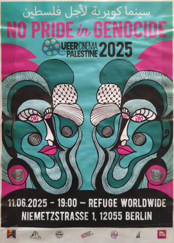 Ein Poster mit einem abstrakten Design in Türkis, Schwarz und Pink. Oben steht in Arabisch und Englisch: "No Pride in Genocide". Darunter ist das Logo von "Queer Cinema for Palestine 2025". Zwei illustrierte Gesichter mit bunten, spiralförmigen Augen sind prominent dargestellt. Unten sind Details zur Veranstaltung: "11.06.2025 - 19:00 - Refuge Worldwide, Niemetzstrasse 1, 12055 Berlin".