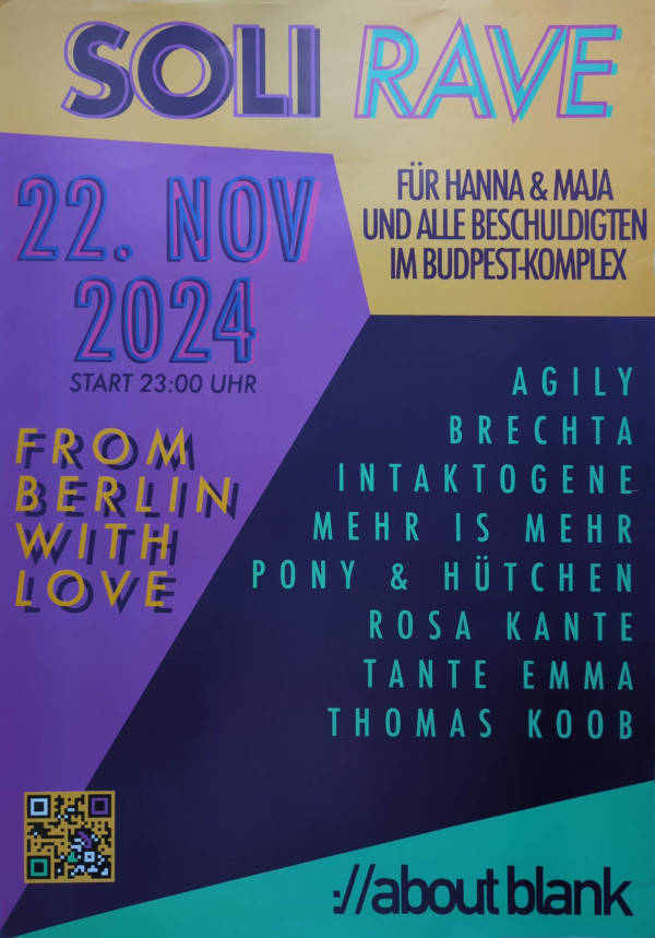 Ein Poster für ein Event mit dem Titel "Soli Rave". Oben links steht das Datum "22. Nov 2024" und die Uhrzeit "Start 23:00 Uhr" auf einem lila Hintergrund. Rechts daneben in gelbem Text: "Für Hanna & Maja und alle Beschuldigten im Budapest-Komplex". Unten links steht "From Berlin with Love". Auf der rechten Seite sind Künstlernamen in türkis: Agily, Brechta, Intaktogene, Mehr is Mehr, Pony & Hütchen, Rosa Kante, Tante Emma, Thomas Koob. Unten ist ein QR-Code und das Logo "//about blank". Der Hintergrund ist in lila, türkis und gelb gehalten.