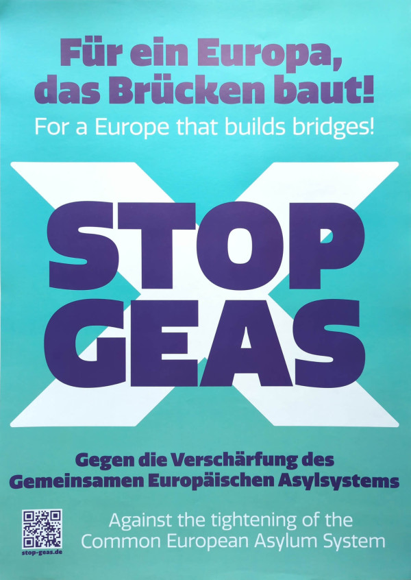 Ein Poster mit einem türkisfarbenen Hintergrund. Oben steht in lila Schrift: "Für ein Europa, das Brücken baut!" und darunter in kleinerer weißer Schrift: "For a Europe that builds bridges!". Zentral ist ein großes weißes X mit dem lila Text "Stop GEAS" darauf. Unten steht: "Gegen die Verschärfung des Gemeinsamen Europäischen Asylsystems" in lila und darunter in weiß: "Against the tightening of the Common European Asylum System". Links unten befindet sich ein QR-Code und die URL "stop-geas.de".
