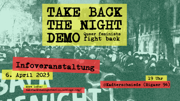 Plakat mit grünem und schwarzem Crowd-Hintergrund, mit Text auf gelben und roten Blöcken: "Take Back the Night Demo, queer feminists fight back, 6. April 2023, 19 Uhr, @Katerschniede (Rigaer 94)."