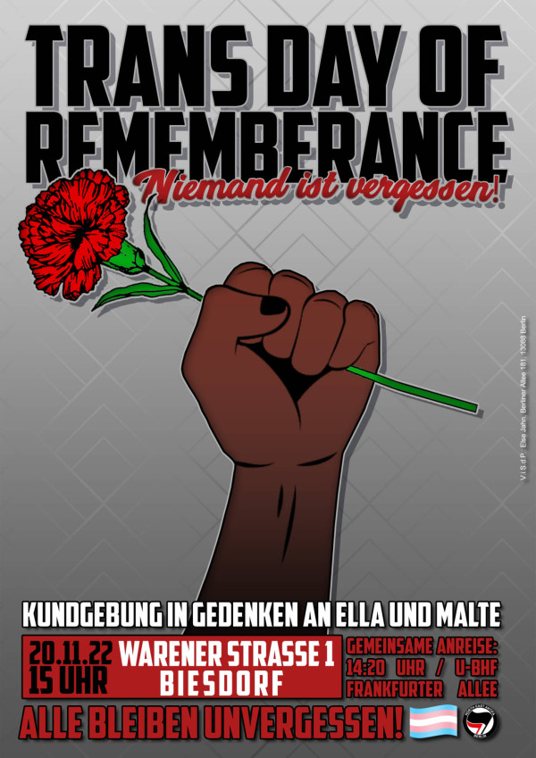 Das Poster mit grauem Hintergrund zeigt eine erhobene Faust, die eine rote Nelke hält. Der Text lautet: "Trans Day of Remembrance. Niemand ist vergessen! Kundgebung in Gedenken an Ella und Malte. 20.11.22, 15 Uhr, Warener Straße 1, Biesdorf." Trans-Flagge und Antifa-Logo inklusive.