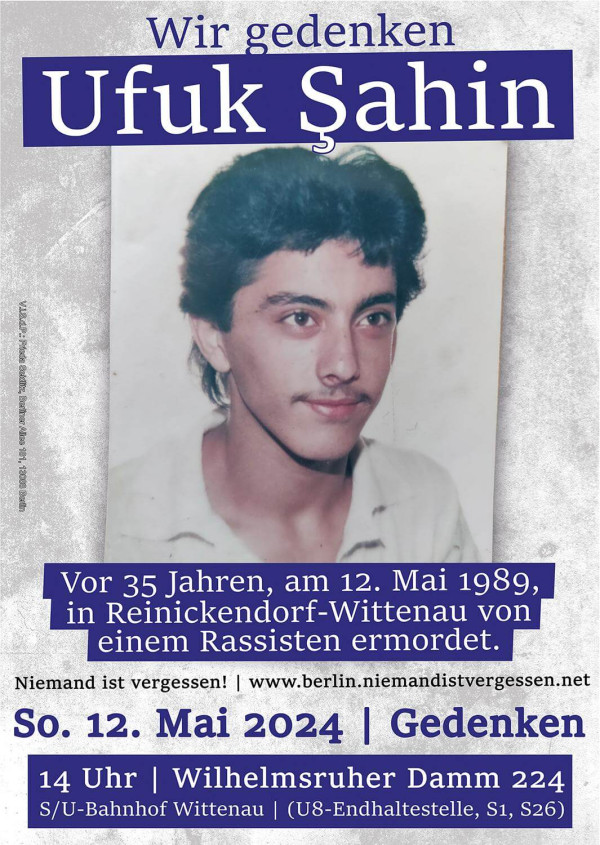 Ein Plakat mit dem Foto eines jungen Mannes. Der Text lautet: "Wir gedenken Ufuk Şahin. Vor 35 Jahren, am 12. Mai 1989, in Reinickendorf-Wittenau von einem Rassisten ermordet. So. 12. Mai 2024 | Gedenken 14 Uhr | Wilhelmsruher Damm 224." Der Hintergrund ist grau mit blauen Akzenten.